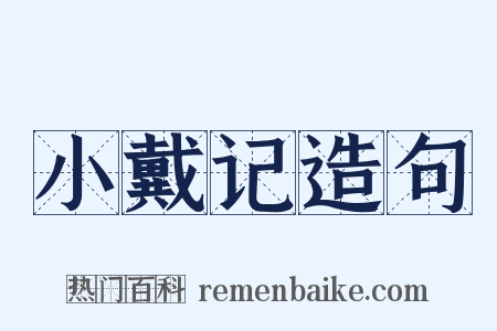 小戴记造句是什么意思的图片